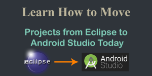 Learn how to Move Eclipse Projects to Android Studio